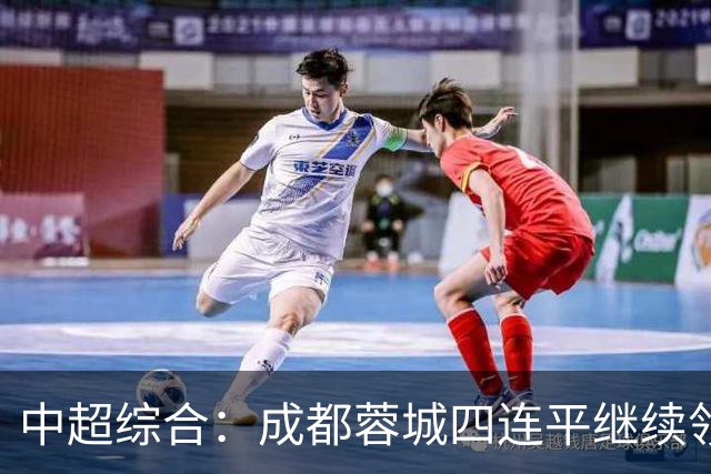 中超综合：成都蓉城四连平继续领跑