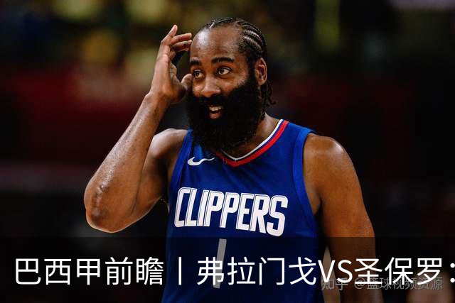 巴西甲前瞻丨弗拉门戈VS圣保罗：豪门对决，在马拉卡纳的魔鬼主场上演